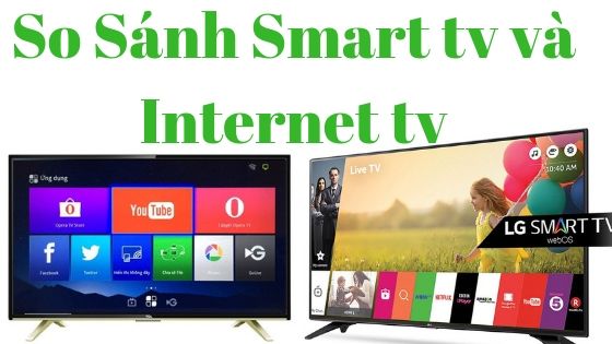 So sánh Smart Tivi và Internet Tivi nên mua tivi nào
