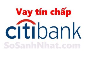 Vay tín chấp ngân hàng Citibank 2019