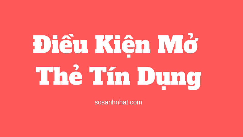Điều kiện mở thẻ tín dụng là gì ? Điều kiện mở thẻ tín dụng là gì ?